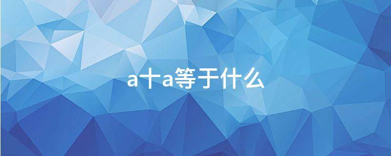 a十a等于什么