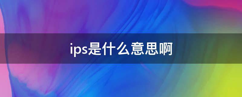 ips是什么意思啊