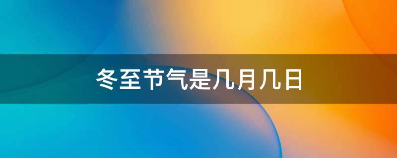 冬至节气是几月几日