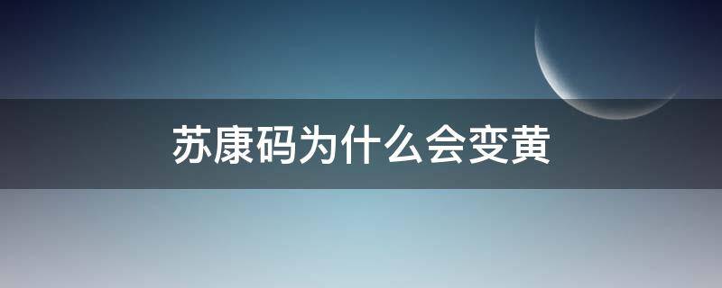 苏康码为什么会变黄