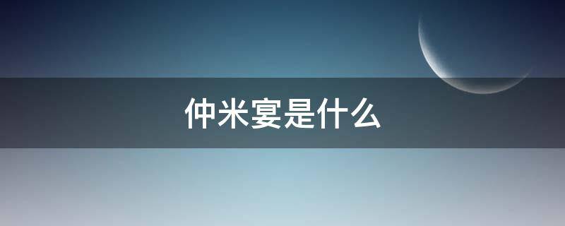 仲米宴是什么