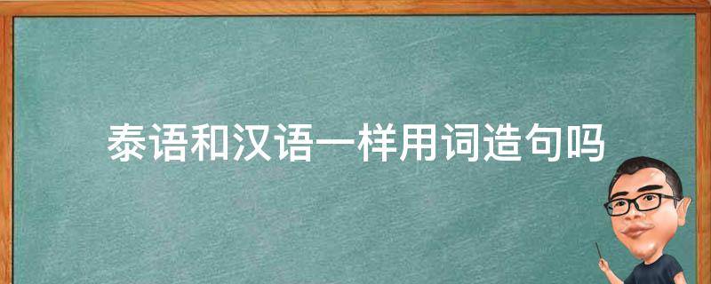 泰语和汉语一样用词造句吗