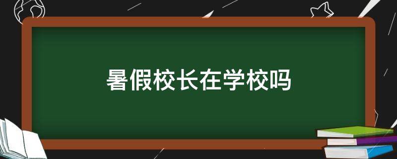 暑假校长在学校吗