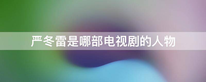 严冬雷是哪部电视剧的人物