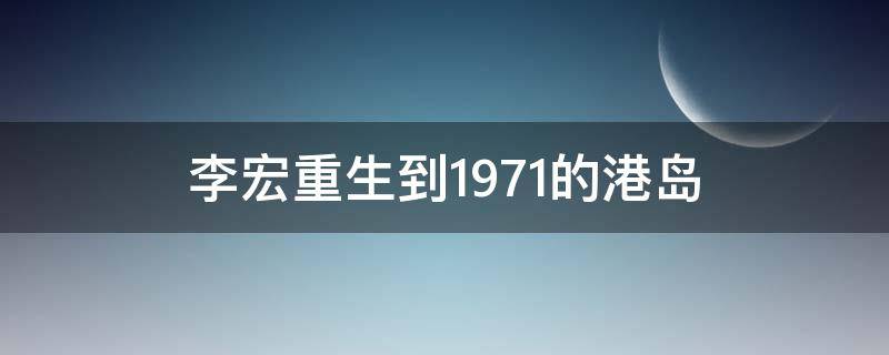 李宏重生到1971的港岛